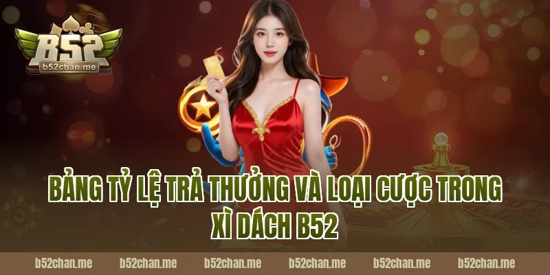 Bảng tỷ lệ trả thưởng và loại cược trong xì dách b52