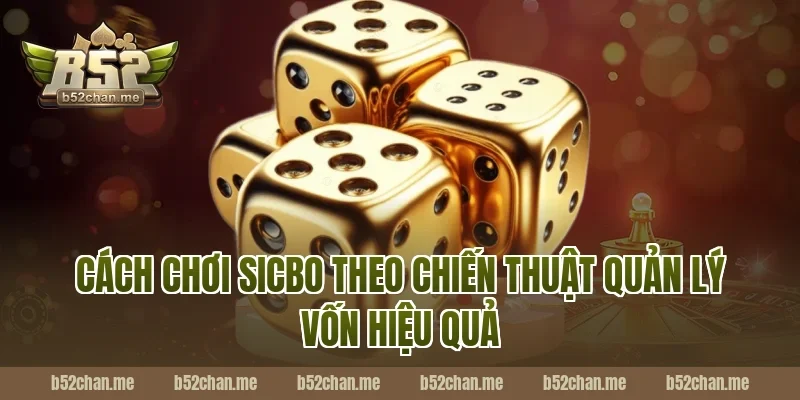 Cách chơi sicbo theo chiến thuật quản lý vốn hiệu quả tại B52