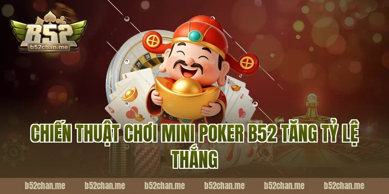 Chiến thuật chơi mini poker b52 tăng tỷ lệ thắng