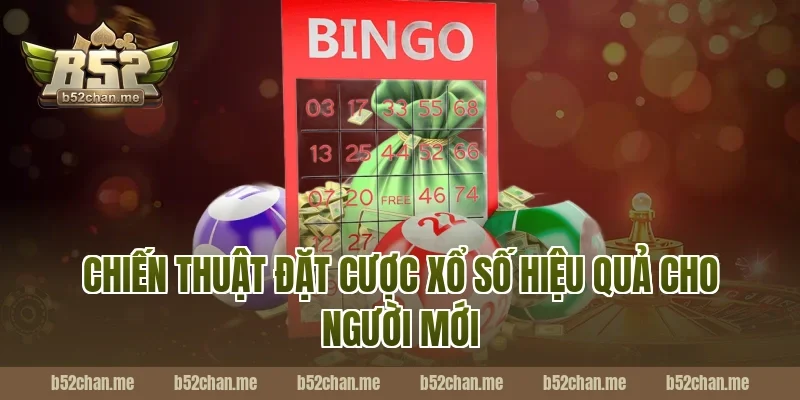 Chiến Thuật Đặt Cược Xổ Số B52 Hiệu Quả Cho Người Mới