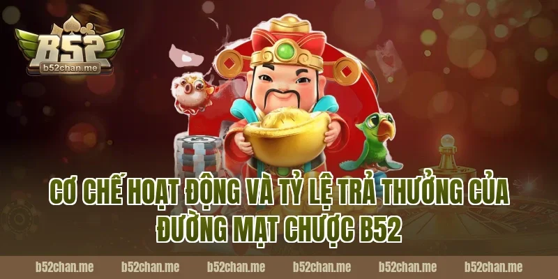 Cơ Chế Hoạt Động Và Tỷ Lệ Trả Thưởng Của Đường Mạt Chược B52