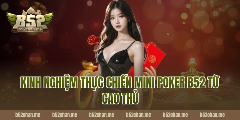 Kinh nghiệm thực chiến mini poker b52 từ cao thủ