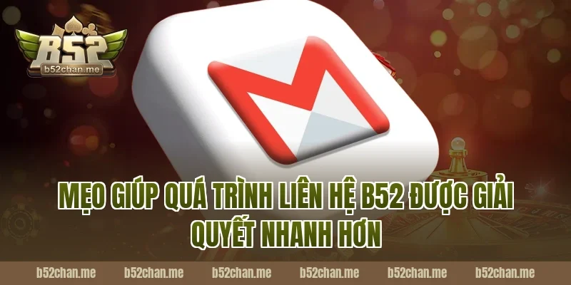 Mẹo Giúp Quá Trình Liên Hệ B52 Được Giải Quyết Nhanh Hơn