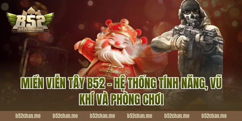 Miền viễn tây b52 – hệ thống tính năng, vũ khí và phòng chơi