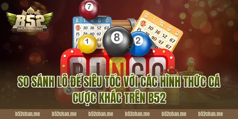 So Sánh Lô Đề Siêu Tốc Với Các Hình Thức Cá Cược Khác Trên B52