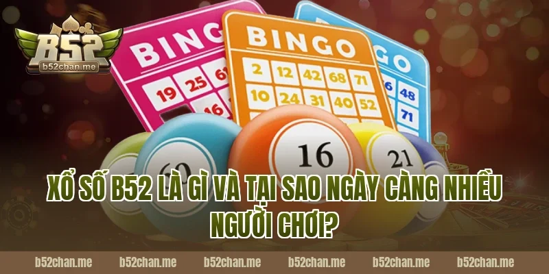 Xổ Số B52 Là Gì Và Tại Sao Ngày Càng Nhiều Người Chơi?